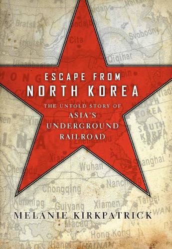 Escape from North Korea: The Untold Story of Asia's Underground Railroad (Hardback)