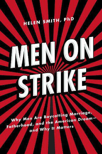 Men on Strike: Why Men Are Boycotting Marriage, Fatherhood, and the American Dream - and Why It Matters (Hardback)