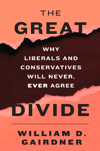 The Great Divide: Why Liberals and Conservatives Will Never, Ever Agree (Hardback)