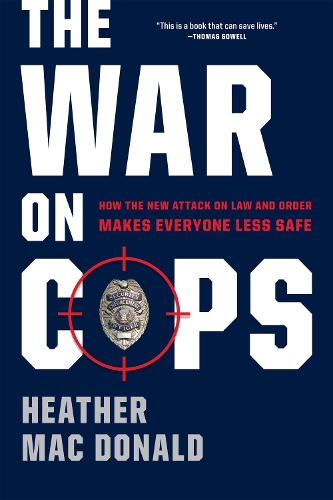 The War on Cops: How the New Attack on Law and Order Makes Everyone Less Safe (Hardback)
