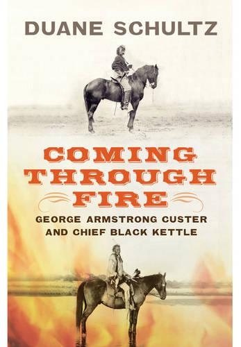 Coming Through Fire: George Armstrong Custer and Chief Black Kettle (Hardback)