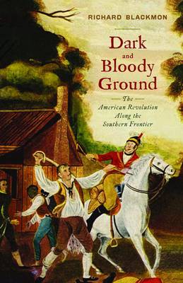 Dark and Bloody Ground: The American Revolution Along the Southern Frontier (Paperback)