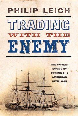 Trading with the Enemy: The Covert Economy During the American Civil War (Hardback)