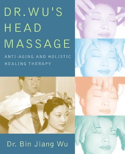 Dr. Wu's Head Massage: Anti-Aging and Holisitic Healing Therapy (Paperback)