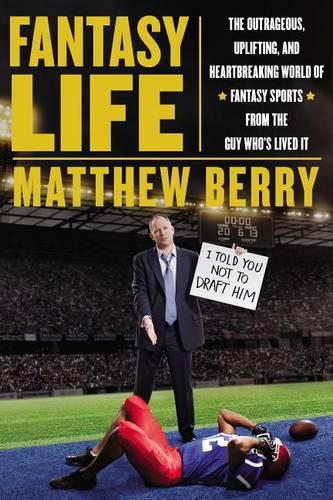Fantasy Life: The Outrageous, Uplifting and Heartbreaking World of Fantasy Sports from the Guy Who's Lived It (Hardback)