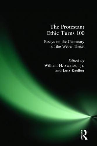 The Protestant Ethic Turns 100: Essays on the Centenary of the Weber Thesis (Paperback)