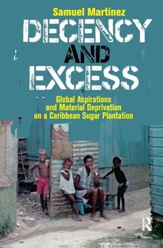 Decency and Excess: Global Aspirations and Material Deprivation on a Caribbean Sugar Plantation (Hardback)