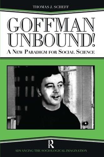 Goffman Unbound!: A New Paradigm for Social Science (Hardback)