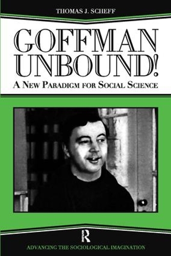 Goffman Unbound!: A New Paradigm for Social Science (Paperback)