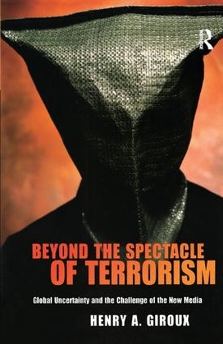 Beyond the Spectacle of Terrorism: Global Uncertainty and the Challenge of the New Media (Hardback)