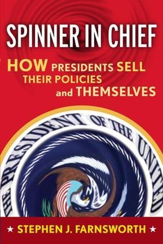 Spinner in Chief: How Presidents Sell Their Policies and Themselves - Media and Power (Paperback)