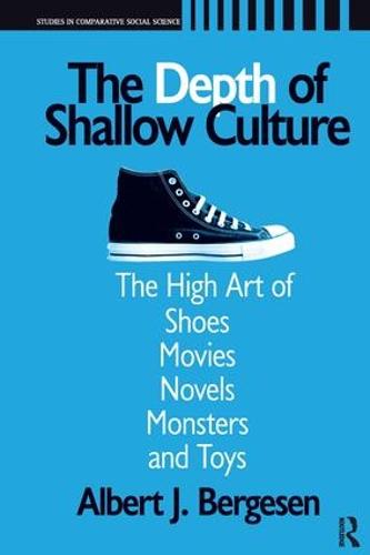 Depth of Shallow Culture: The High Art of Shoes, Movies, Novels, Monsters and Toys (Hardback)