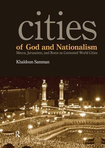 Cities of God and Nationalism: Rome, Mecca, and Jerusalem as Contested Sacred World Cities (Hardback)