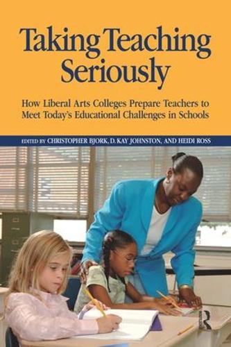 Taking Teaching Seriously: How Liberal Arts Colleges Prepare Teachers to Meet Today's Educational Challenges in Schools (Paperback)