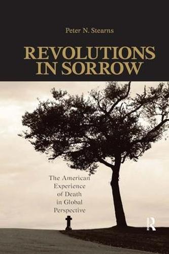 Revolutions in Sorrow: The American Experience of Death in Global Perspective - United States in the World (Hardback)