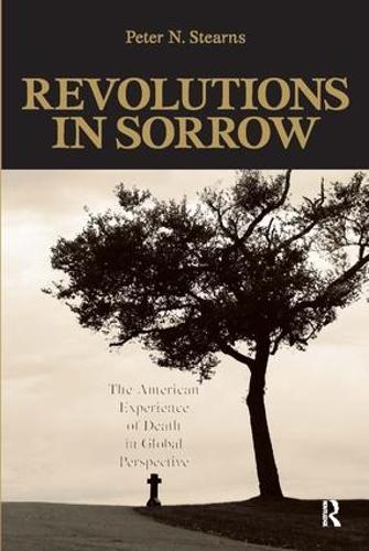 Revolutions in Sorrow: The American Experience of Death in Global Perspective - United States in the World (Paperback)