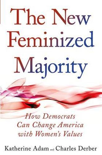 New Feminized Majority: How Democrats Can Change America with Women's Values (Paperback)