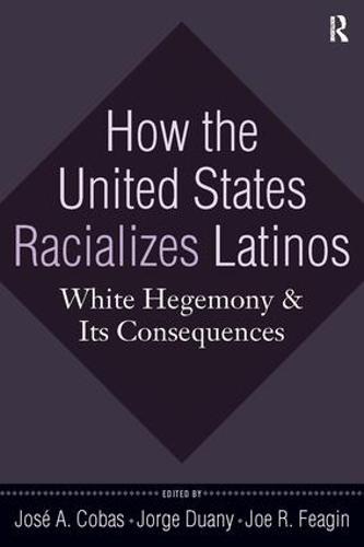 How the United States Racializes Latinos: White Hegemony and Its Consequences (Paperback)