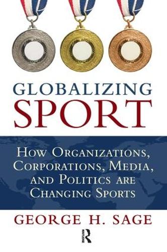 Globalizing Sport: How Organizations, Corporations, Media, and Politics are Changing Sport (Hardback)