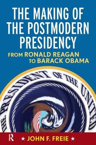 Making of the Postmodern Presidency: From Ronald Reagan to Barack Obama (Paperback)