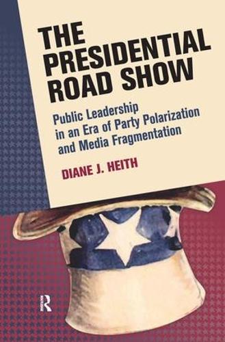 Presidential Road Show: Public Leadership in an Era of Party Polarization and Media Fragmentation - Media and Power (Hardback)