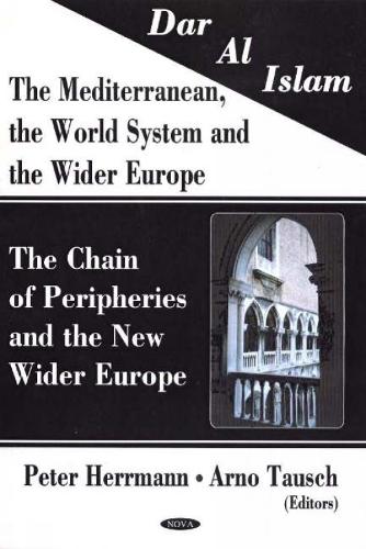Dar al Islam. The Mediterranean, the World System & the Wider Europe: The Chain of Peripheries & the New Wider Europe (Hardback)