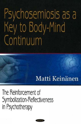 Psychosemiosis as a Key to Body-Mind Continuum: The Reinforcement of Symbolization-Reflectiveness in Psychotherapy (Paperback)