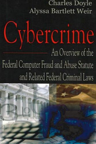 Cybercrime: An Overview of the Federal Computer Fraud & Abuse Statute & Related Federal Criminal Laws (Paperback)