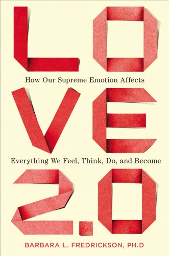 Love 2.0: How Our Supreme Emotion Affects Everything We Feel, Think, Do, and Become (Hardback)