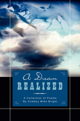 A Dream Realized: A Collection of Poems by Cowboy Mike Bright (Hardback)