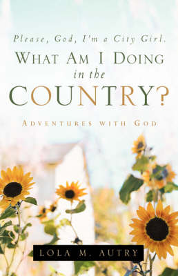 Please, God, I'm a City Girl. What Am I Doing in the Country? (Paperback)