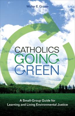 Catholics Going Green: A Small-group Guide for Learning and Living Environmental Justice (Paperback)