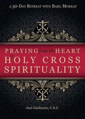 Praying from the Heart of Holy Cross Spirituality: A 30-day Retreat with Basil Moreau (Paperback)