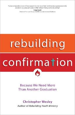 Rebuilding Confirmation: Because We Need More Than Another Graduation (Paperback)