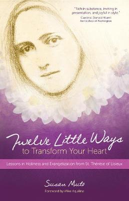 Twelve Little Ways to Transform Your Heart: Lessons in Holiness and Evangelization from St. Therese of Lisieux (Paperback)