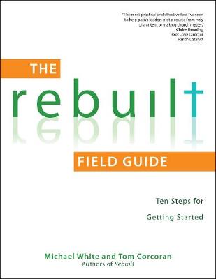 The Rebuilt Field Guide: Ten Steps for Getting Started - A Rebuilt Parish Book (Paperback)