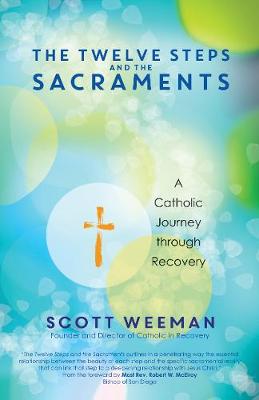 The Twelve Steps and the Sacraments: A Catholic Journey through Recovery (Paperback)