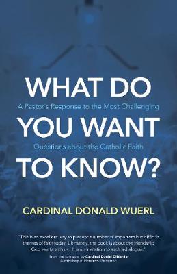 What Do You Want to Know?: A Pastor's Response to the Most Challenging Questions about the Catholic Faith (Hardback)