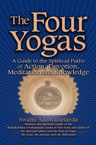 The Four Yogas: A Guide to the Spiritual Paths of Action, Devotion, Meditation and Knowledge (Paperback)