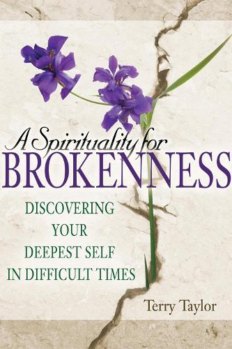 Spirituality for Brokenness: Discovering Your Deepest Self in Difficult Times (Paperback)