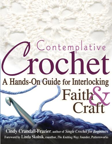 Contemplative Crochet: A Hands-on Guide for Interlocking Faith and Craft (Paperback)