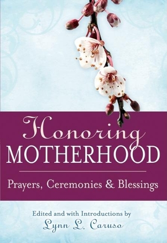Honoring Motherhood: Prayers, Ceremonies and Blessings (Hardback)