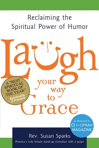 Laugh Your Way to Grace: Reclaiming The Spiritual Power of Humor (Paperback)