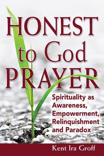 Honest to God Prayer: Spirituality as Awareness, Empowerment, Relinquishment and Paradox (Paperback)