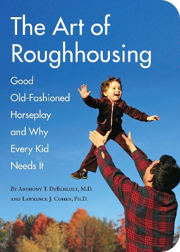 The Art of Roughhousing: Good Old-Fashioned Horseplay and Why Every Kid Needs It (Paperback)