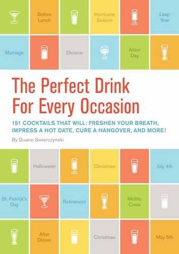 The Perfect Drink for Every Occasion: 151 Cocktails That Will Freshen Your Breath, Impress a Hot Date, Cure a Hangover, and More! (Hardback)