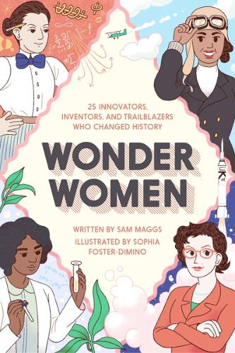 Wonder Women: 25 Innovators, Inventors, and Trailblazers Who Changed History (Hardback)