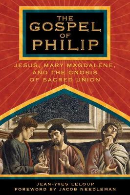 The Gospel of Philip: Jesus, Mary Magdalene and the Gnosis of Sacred Union. (Paperback)