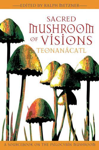 Sacred Mushroom of Visions: A Sourcebook on the Psilocybin Mushroom (Paperback)
