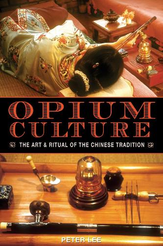 Opium Culture: The Art and Ritual of the Chinese Tradition (Paperback)